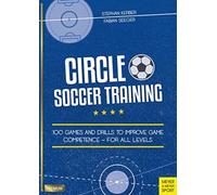 Circle Soccer Training : 100 Games and Drills to Improve Game Competence - For All Levels
