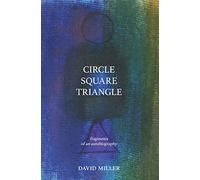Circle Square Triangle: fragments of an autobiography