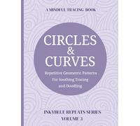 Circles and Curves: A Mindful Tracing Book for Adults and Teens: 60 Repetitive Spiral and Loop Patterns to Support Focus, Calm, and Screen-Free ... and ADHD Minds (InkyBlue Repeats Series)