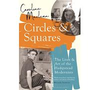 Circles and Squares: The Lives and Art of the Hampstead Modernists