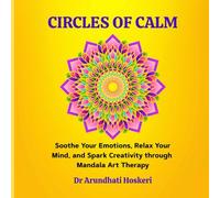 CIRCLES OF CALM: Soothe Your Emotions, Relax Your Mind, and Spark Creativity through Mandala Art Therapy. (Inner Healing with Mandala Art Therapy)