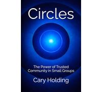 Circles: The Power of Trusted Community in Small Groups