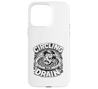 Circling the Drain Funny Saying Sarcastic Quote Humor Case for iPhone 15 Pro Max