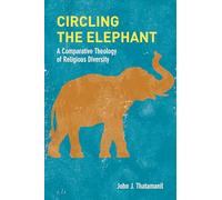 Circling the Elephant: A Comparative Theology of Religious Diversity: 8 (Comparative Theology: Thinking Across Traditions)