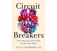 Circuit Breakers : How Neuroscientists Get Inside Your Head