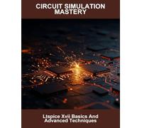 Circuit Simulation Mastery: Ltspice Xvii Basics And Advanced Techniques