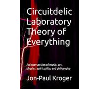 Circuitdelic Laboratory Theory of Everything: An intersection of Music, Art, Physics, Philosophy, and Spiritualiy