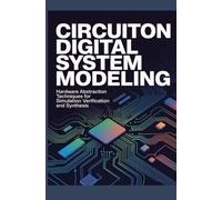 CIRCUITON DIGITAL SYSTEM MODELING: Hardware Abstraction Techniques for Simulation Verification and Synthesis (Hardware Modeling & Digital System Design)