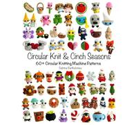 Circular Knit & Cinch Seasons: 60+ Circular Knitting Machine Patterns
