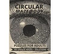 Circular Maze Book - 100 Unique Puzzles for Adults: A Large-Print Challenge Book Featuring Circular Mazes from Very Easy to Hard + Full Solutions