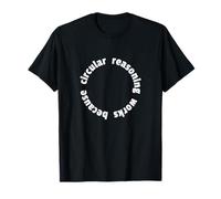 Circular Reasoning Works Because Design for Logicians T-Shirt