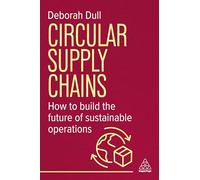 Circular Supply Chains : How to Build the Future of Sustainable Operations