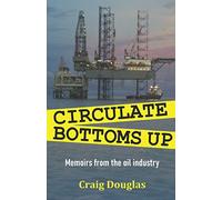 Circulate Bottoms Up: My Memoirs from The Oil Industry