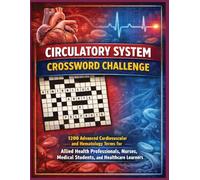 Circulatory System Medical Word Crossword Challenge: 1200 Advanced Cardiovascular and Hematology Terms for Allied Health Professionals, Nurses, ... Learners (Inside the Medical World)