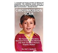Circumcision Scar: My Foreskin Restoration, Neonatal Circumcision Memories, and How Christian Doctors Duped a Nation