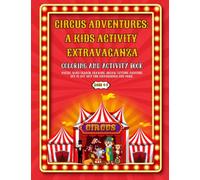 Circus Adventures: A Kids Activity Extravaganza - Activity Book For Kids 4-8 Years Old | Coloring, Maze Puzzles, Word Search, Drawing, Counting, Jigsaws and More.