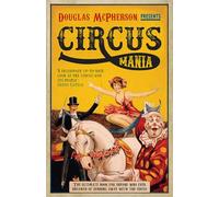 Circus Mania: The Ultimate Book for Anyone Who Ever Dreamed of Running Away with the Circus