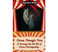 Circus Through Time: A Journey into the Art of Circus Choreography