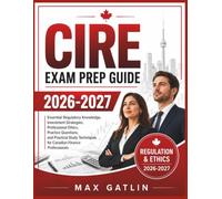 CIRE Exam Prep Guide 2026-2027: “Essential Regulatory Knowledge, Investment Strategies, Professional Ethics, Practice Questions, and Practical Study Techniques for Canadian Finance Professionals"