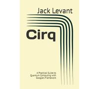 Cirq: A Practical Guide to Quantum Computing with Google's Framework
