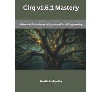Cirq v1.6.1 Mastery: Advanced Techniques in Quantum Circuit Engineering (The Modern Systems Engineering)