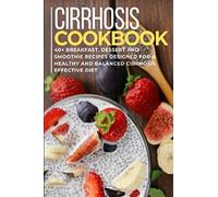 CIRRHOSIS COOKBOOK: 40+ Breakfast, Dessert and Smoothie Recipes designed for a healthy and balanced Cirrhosis diet