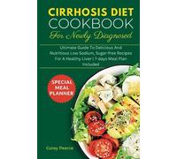 CIRRHOSIS DIET COOKBOOK FOR NEWLY DIAGNOSED: Ultimate Guide To Delicious And Nutritious Low Sodium, Sugar-free Recipes For A Healthy Liver | 7-days Meal Plan Included