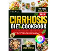 CIRRHOSIS DIET COOKBOOK: Liver-Friendly Meals for Beginners with Easy Recipes, Ingredient Substitutions, and a 90-Day Plan to Support Healing and Energy