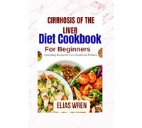 Cirrhosis of the liver diet Cookbook: Nourishing Recipes for Liver Health and Wellness