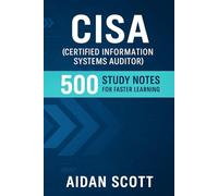 CISA (Certified Information Systems Auditor): 500 Study Notes for Faster Learning