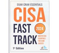 CISA Fast Track: Master CISA Essentials for Exam Success Exam Cram Notes: 1st Edition - 2024 (CISA Exam Prep: CISA Exam Cram Notes with 550+ Practice Questions)
