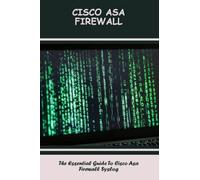 Cisco Asa Firewall: The Essential Guide To Cisco Asa Firewall Syslog