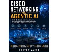 Cisco Networking and Agentic AI: Hands-On Guide to Network Automation, AI-Driven Security, Autonomous Workflows, DevNet, SDN, and Enterprise Infrastructure (DevTech series)