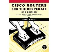 Cisco Routers for the Desperate - Router and Switch Management, the Easy Way 2e: Router Management, the Easy Way