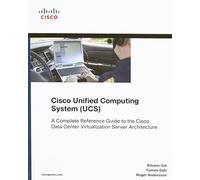 Cisco Unified Computing System (UCS) (Data Center): A Complete Reference Guide to the Cisco Data Center Virtualization Server Architecture (Networking Technology)