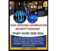 CISM CERTIFIED INFORMATION SECURITY MANAGER STUDY GUIDE 2025-2026: All in One Exam Prep featuring Review Manual, Practice Test Questions, Detailed ... Gain the Confidence to Pass on Your First Try