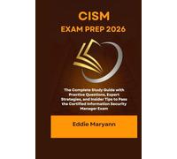 CISM EXAM PREP 2026: The Complete Study Guide with Practice Questions, Expert Strategies, and Insider Tips to Pass the Certified Information Security Manager Exam