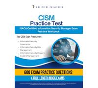 CISM Practice Test: 600 Practice Questions, 4 Full-Length Practice Tests, Clear Answer Explanations, and Study Tips for the ISACA CISM Exam