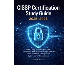 CISSP Certification Study Guide 2026-2027: Master All 8 Domains with Clear Explanations, Real-World Examples, Practice Tests, and Exam Strategies for Cybersecurity Professionals