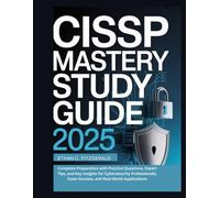 CISSP MASTERY STUDY GUIDE 2025: Complete Preparation with Practice Questions, Expert Tips, and Key Insights for Cybersecurity Professionals, Exam Success, and Real-World Applications