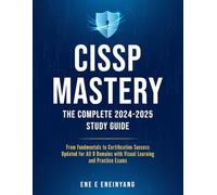 CISSP MASTERY: The Complete 2024-2025 Study Guide - From Fundamentals to Certification Success with Visual Learning, Practice Exams, and Strategic Leadership Focus