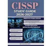 CISSP STUDY GUIDE 2026-2027: An Advanced Learning Companion Featuring High-Impact Practice Questions and Realistic Exam Simulations for Mastery in Cybersecurity Governance and Secure System Design