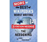 [Citation Needed] 2: The Needening: More of The Best of Wikipedia's Worst Writing: Volume 2