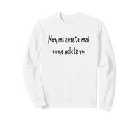 Citazione divertente Non mi avrete mai come volete voi Sweatshirt