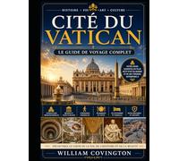 Cité du Vatican : Le guide de voyage complet: Le guide ultime pour une première visite à la basilique Saint-Pierre, à la chapelle Sixtine, aux musées ... à la place Saint-Pierre, à la colonnade