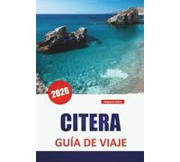 CITERA GUÍA DE VIAJE 2026: Las mejores cosas que hacer, playas, cocina local, rutas de senderismo y consejos de viaje para explorar la isla escondida de Grecia