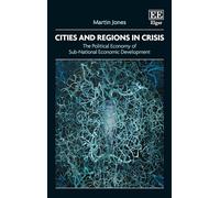 Cities and Regions in Crisis: The Political Economy of Sub-National Economic Development
