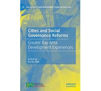 Cities and Social Governance Reforms: Greater Bay Area Development Experiences (Social Policy and Development Studies in East Asia)