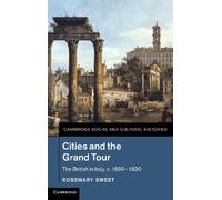 Cities and the Grand Tour: The British in Italy, c.1690-1820: 19 (Cambridge Social and Cultural Histories, Series Number 19)