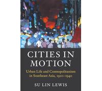 Cities in Motion: Urban Life and Cosmopolitanism in Southeast Asia, 1920-1940 (Asian Connections)